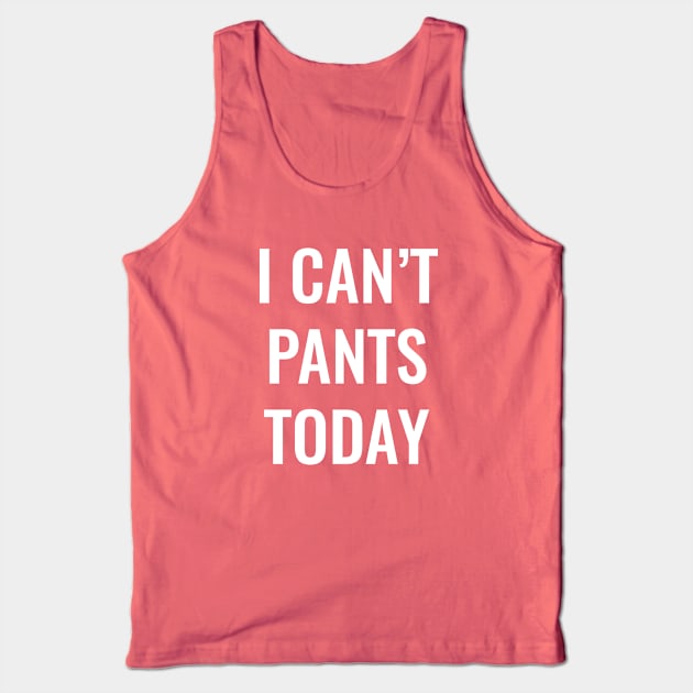 I Can't Pants Today Tank Top by SillyShirts